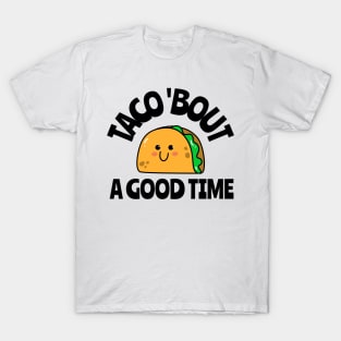 taco 'bout a good time T-Shirt